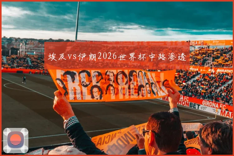 埃及vs伊朗2026世界杯中路渗透