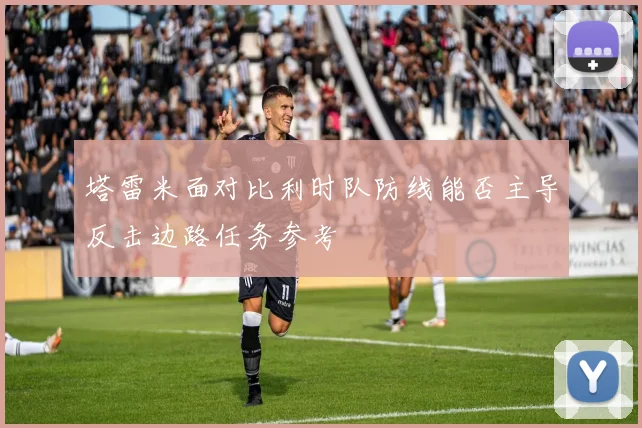 塔雷米面对比利时队防线能否主导反击边路任务参考