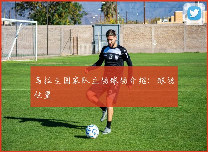 乌拉圭国家队主场球场介绍:球场位置