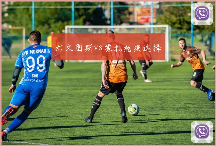 尤文图斯vs蒙扎轮换选择