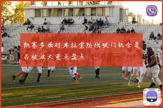 凯塞多面对库拉索防线破门机会是否被放大重点盘点